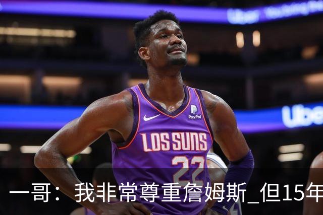 一哥：我非常尊重詹姆斯 但15年总决赛我告诉自己我比他强
